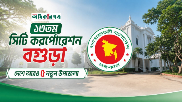 ১৩তম সিটি করপোরেশন বগুড়া, দেশে আরও ৫ নতুন উপজেলা